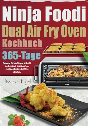 Ninja Foodi Dual Air Fry Oven Kochbuch: 365-Tage-Rezepte für Anfänger, schnell und einfach zuzubereiten. Heißluftbraten, Grillen, Backen.