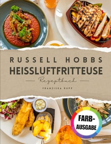 Russell Hobbs Heißluftfritteuse Rezeptbuch | FARBAUSGABE: Leckere & einfache Rezepte für deine Russell Hobbs Heißluftfritteuse – Gesund genießen mit schnellen Gerichten für jeden Tag
