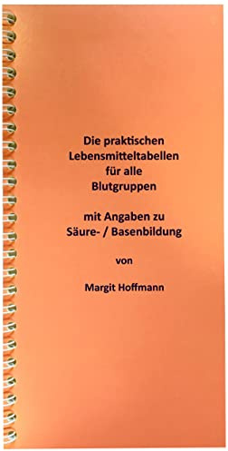 Die praktischen Lebensmitteltabellen für alle Blutgruppen mit Angaben zu Säure- / Basenbildung von Margit Hoffmann