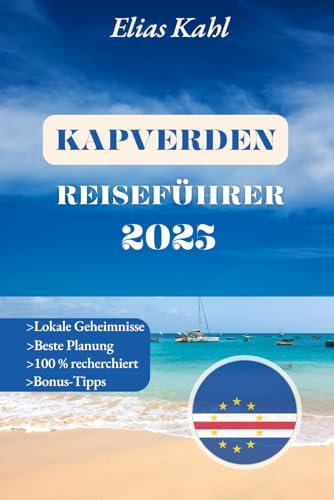 Kapverden Reiseführer: Entdecken Sie die Vielfalt von Sonne, Strand und Kultur im Atlantikparadies (Vollfarbdruck 2025) (Elias Kahls Globaler Kompass: Expertenführer für authentische Reiseziele)