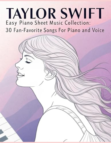 Taylor Swift Easy Piano Sheet Music Collection: 30 Fan-Favorite Songs for Piano and Voice