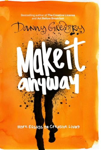 Make It Anyway: More essays on creative living (Danny's Essays)