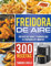 Freidora de aire: 300 recetas sanas y sabrosas que se preparan en 5 minutos
