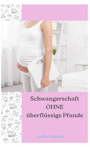 Schwangerschaft ohne überflüssige Pfunde: Gewicht halten in der Schwangerschaft ohne Diät