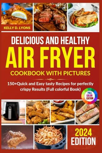 DELICIOUS AND HEALTHY AIR FRYER COOKBOOK WITH PICTURES: 150+Quick and Easy tasty Recipes for perfectly crispy Results (Full colorful Book) (Airfryer cookbook Available in different languages, Band 1)