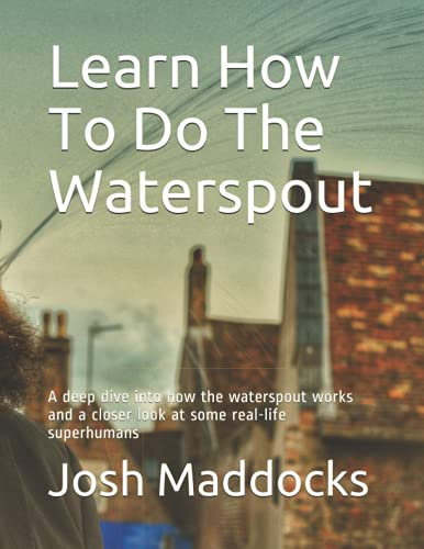 Learn How To Do The Waterspout: A deep dive into how the waterspout works, and a closer look at some real-life superhumans
