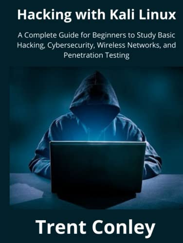 Hacking with Kali Linux: A Complete Guide for Beginners to Study Basic Hacking, Cybersecurity, Wireless Networks, and Penetration Testing