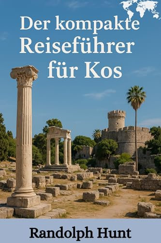Der Kompakte Reiseführer Für Kos: Mehr sehen, weniger ausgeben: Der clevere Reiseführer für Kos (Die Reiseführer-Serie Destination Entschlüsselt)