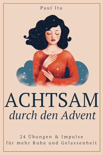 Achtsam durch den Advent: 24 Übungen & Impulse für mehr Ruhe und Gelassenheit