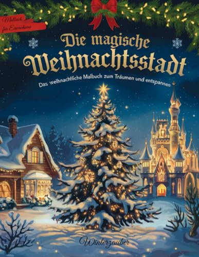 Winterzauber Malbuch für Erwachsene: Die magische Weihnachtsstadt – Das weihnachtliche Malbuch zum Träumen und Entspannen