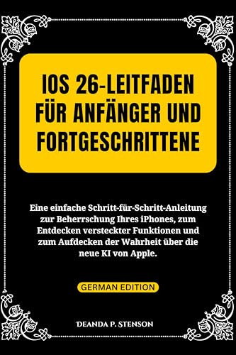 iOS 26-Leitfaden für Anfänger und Fortgeschrittene: Eine einfache Schritt-für-Schritt-Anleitung zur Beherrschung Ihres iPhones, zum Entdecken versteckter ... übe (Technology and Gadgets Guides)