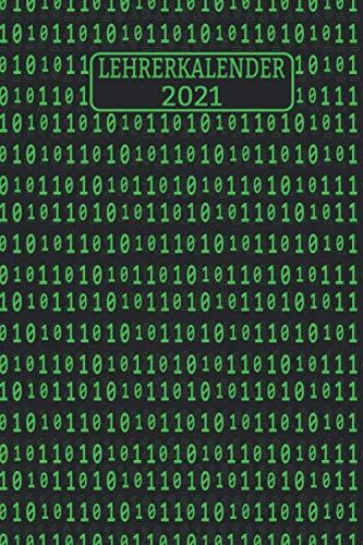 Lehrerkalender 2021: Wochenplaner zum notieren, organisieren und planen DIN A5. Kalender / Terminkalender / Monats- / Tagesübersicht / Kontakt- / Geburtstags listen / Computer Binär Zahlen Nerd