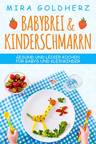 Babybrei & Kinderschmarrn: Gesund und lecker kochen für Babys und Kleinkinder. Über 70 einfache Rezepte mit und ohne Thermomix selbst zubereiten.