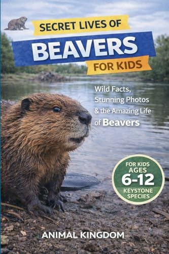 Secret Lives of Beavers for Kids: Wild Facts, Stunning Photos inside the Amazing Secret Daily Life of Beavers for Kids Aged 6-12 (Secret Lives of ... Animals That Matter Most for Kids, Band 2)