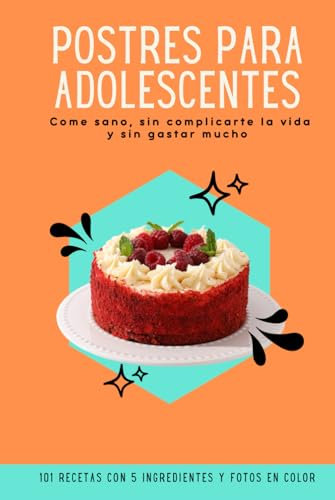 postres para adolescentes: 101 recetas de postres divertidos y fáciles