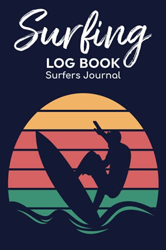Surfing Log Book Surfers Journal: Record Your Sessions & Adventure Outdoors Travel With Surf Location,Air Condition,Water Temperature,Board Equipment ... Wave Size Organizer & Tide Stage Notes