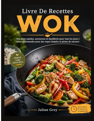 Livre De Recettes Wok: Des plats rapides, savoureux et équilibrés pour tous les jours | idées gourmandes pour des repas simples et pleins de saveurs