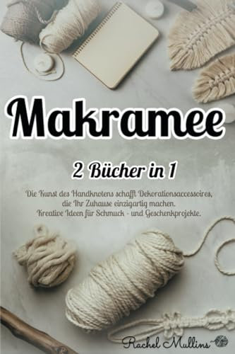 Makramee: 2 Bücher in 1 - Die Kunst des Handknotens schafft Dekorationsaccessoires, die Ihr Zuhause einzigartig machen. Kreative Ideen für Schmuck - und Geschenkprojekte.
