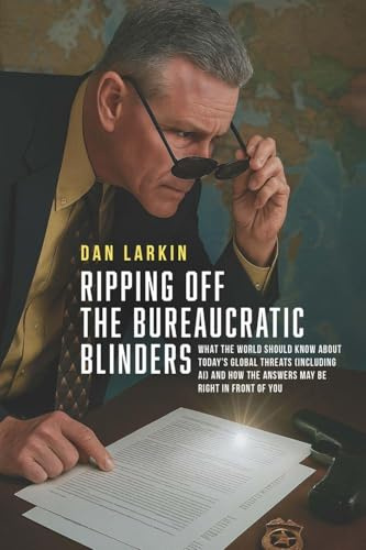 Ripping off the Bureaucratic Blinders: What you need to know about today's global threats (including AI) and how the answers may be right in front of you.