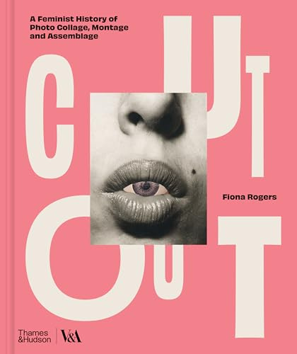 Cut Out: A Feminist History of Photo Collage, Montage and Assemblage