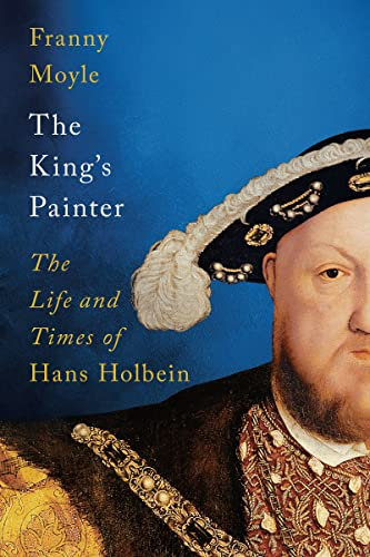 The King's Painter: The Life and Times of Hans Holbein (English Edition)