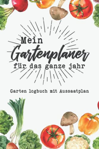 Mein Gartenplaner für das ganze Jahr: Gartentagebuch mit Gartenkalender und Aussaatplan zum eintragen für den Gemüsegarten, Hochbeet oder Gewächshaus.