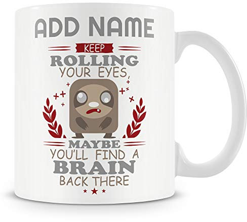 Novelty Funny Personalised Gift Mug for Work Colleagues - Keep Rolling Your Eyes Maybe You'll Find A Brain Back There