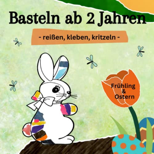 Basteln ab 2 Jahren - reißen, kleben, kritzeln - Frühling & Ostern: Bastelvorlagen mit farbigen Seiten zum Reißen und Kleben - Bastelbuch ab 2 Jahre