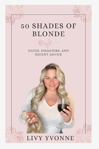50 Shades of Blonde: Dates, Disasters, and Decent Advice