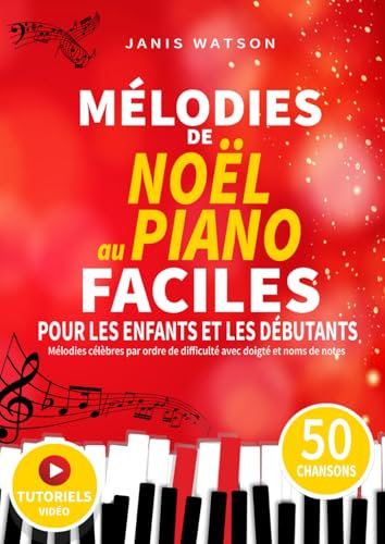 MÉLODIES DE NOËL AU PIANO FACILES POUR LES ENFANTS ET LES DÉBUTANTS: Mélodies célèbres par ordre de difficulté avec doigté et noms de notes