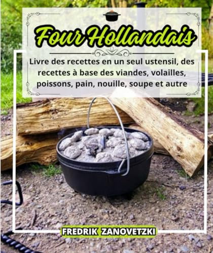 Four Hollandais: Livre des recettes en un seul ustensile, des recettes à base des viandes, volailles, poissons, pain, nouille, soupe et autre