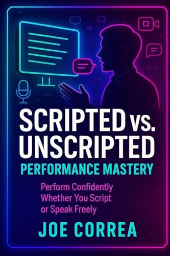 Scripted vs. Unscripted Performance Mastery: Perform Confidently Whether You Script or Speak Freely (On-Camera Confidence & Performance Mastery, Band 9)