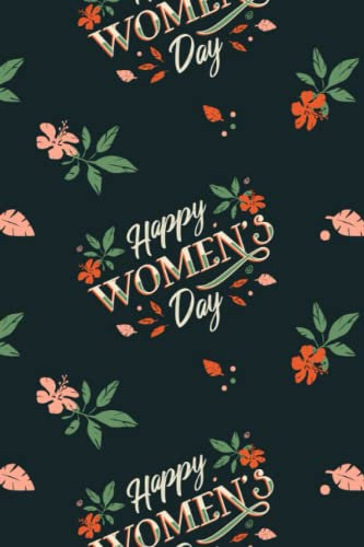 Happy Women's Day Notebook: Empowering and Inspiring 6 x 9 inches College-Ruled Notebook with 125 pages | For Women (Cute Notebooks For Cute People)