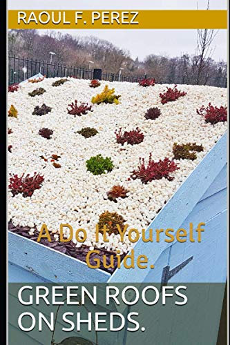 Green Roofs on Sheds.: A do it yourself guide.