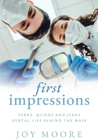 First Impressions: Perks, Quirks and Jerks - Dental Life Behind the Mask