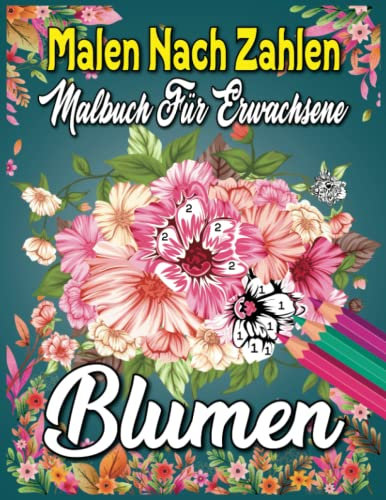 Malbuch für Erwachsene Malen nach Zahlen Blumen: Malbuch für Erwachsene - Entspannende und schöne Blumenarten (Malen nach Zahlen für Erwachsene)