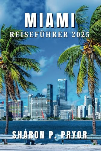 MIAMI REISEFÜHRER 2025: Unverzichtbare Sehenswürdigkeiten, lokale Hotspots und Reisetipps von Experten für eine unvergessliche Reise