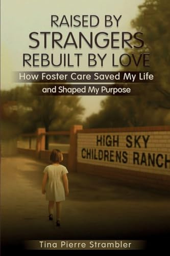 Raised by Strangers, Rebuilt by Love How Foster Care Saved My Life and Shaped My Purpose