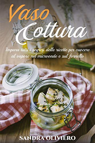 Vasocottura: Impara tutti i segreti delle ricette per cuocere al vapore nel microonde e sul fornello (Dimagrire Vol. 2)