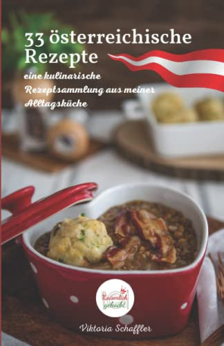 33 österreichische Rezepte: eine kulinarische Rezeptsammlung aus meiner Alltagsküche
