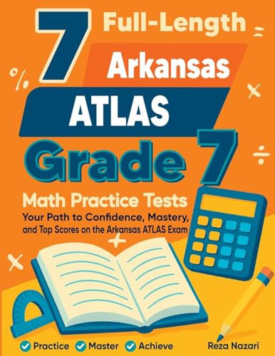 7 Full-Length Arkansas ATLAS Grade 7 Math Practice Tests: Your Path to Confidence, Mastery, and Top Scores on the Arkansas ATLAS Exam