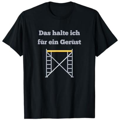 Das halte ich für ein Gerüst Handwerker Baustellen Geselle T-Shirt