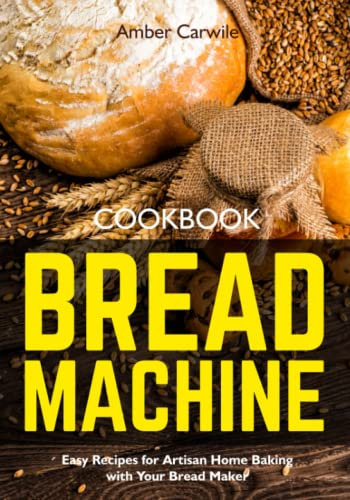 Bread Machine Cookbook: Easy Recipes for Artisan Home Baking with Your Bread Maker (black & white interior) (Bread Machine Cookbooks)