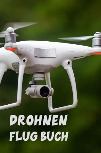 Drohnen Flugbuch: Flugbuch für Drohnen Piloten zur Dokumentation von Drohnen Flügen mit 100 Seiten Din A5