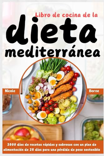 Libro de cocina de la dieta mediterránea: 2000 días de recetas rápidas y sabrosas con un plan de alimentación de 28 días para una pérdida de peso sostenible
