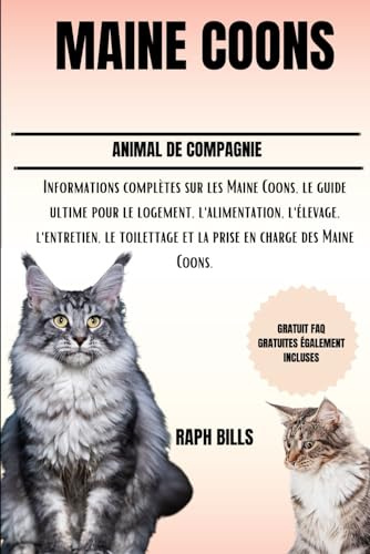 MAINE COONS: Informations complètes sur les Maine Coons, le guide ultime pour le logement, l'alimentation, l'élevage, l'entretien, le toilettage et la prise en charge des Maine Coons.