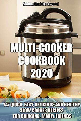 MULTI-COOKER COOKBOOK 2020: 147 Quick, Easy, Delicious and Healthy Slow Cooker Recipes for Bringing, Family, Friends