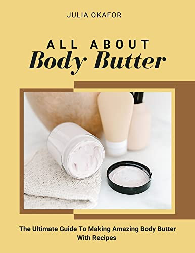 Body Butter E book: How to Make The Best Whipped Body butter Learn To Make Your Own Natural and Homemade Body Butter, Including Simple and Organic Recipes ... Kindle Edition: E Book (English Edition)