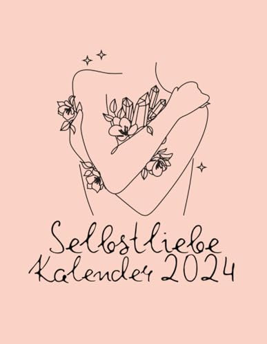 Selbstliebe Kalender 2024: Ein Jahresplaner mit kreativen Ideen zu mehr Selbstreflexion und Glück im Alltag