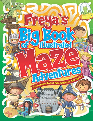 Freya's Big Book of Illustrated Maze Adventures: A Personalised Book of Maze Puzzles for Kids Age 4-8 With Named Puzzle Pages (Personalised Maze Books For Kids)